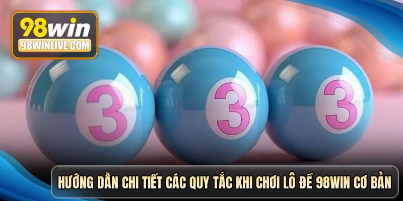 Hướng dẫn chi tiết các quy tắc khi chơi lô đề 98win cơ bản