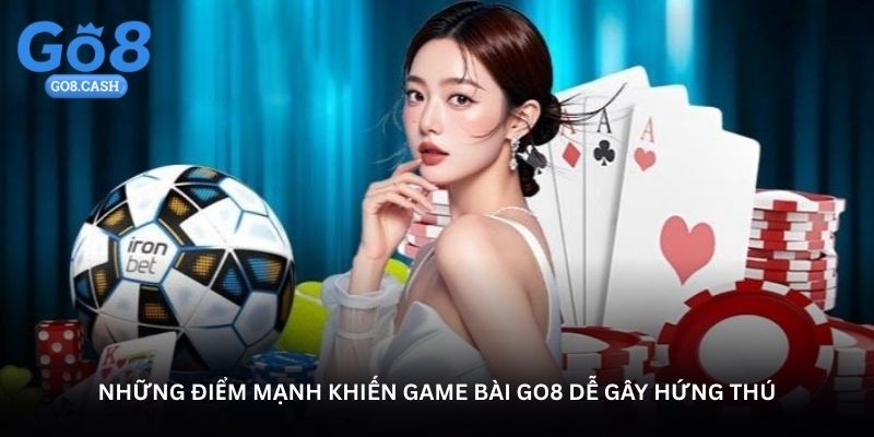 Những điểm mạnh khiến game bài Go8 dễ gây hứng thú