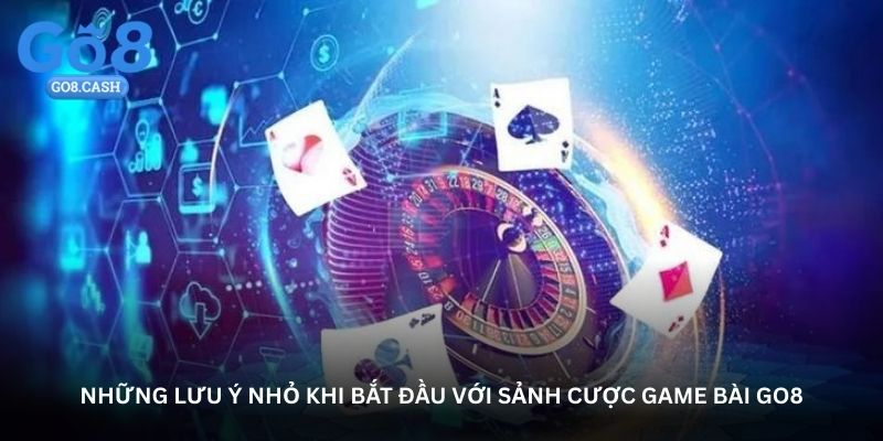 Những lưu ý nhỏ khi bắt đầu với sảnh cược game bài Go8