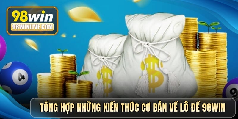 Tổng hợp những kiến thức cơ bản về lô đề 98win