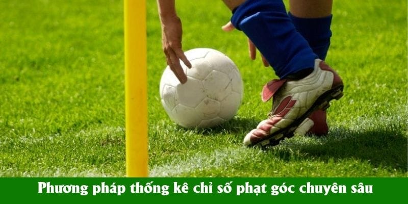 Phương pháp thống kê chỉ số phạt góc chuyên sâu