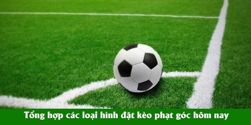 Tổng hợp các loại hình đặt kèo phạt góc hôm nay