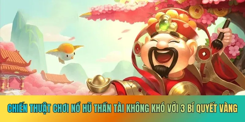 Chiến thuật chơi nổ hũ thần tài không khó với 3 bí quyết vàng