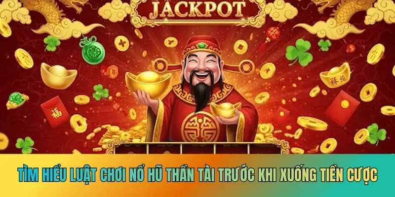 Tìm hiểu luật chơi nổ hũ thần tài trước khi xuống tiền cược