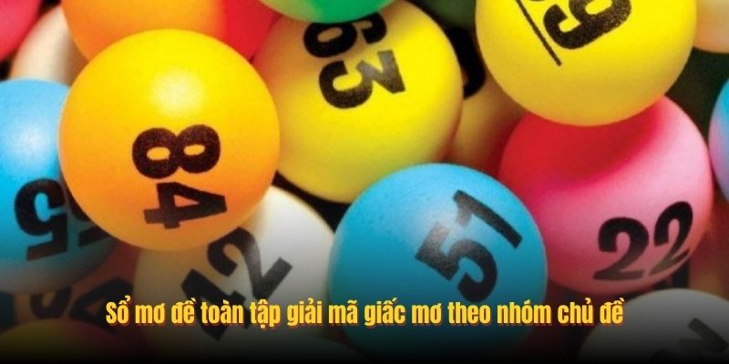 Sổ mơ đề toàn tập giải mã giấc mơ theo nhóm chủ đề