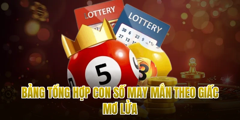 Bảng tổng hợp con số may mắn theo giấc mơ lửa