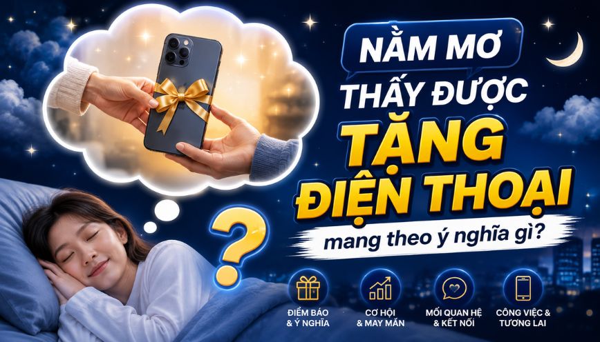 Nằm mơ thấy được tặng điện thoại mang theo ý nghĩa gì?